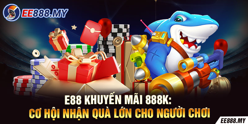 E88 Khuyến Mãi 888K